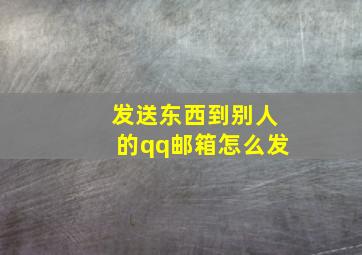 发送东西到别人的qq邮箱怎么发