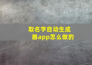 取名字自动生成器app怎么做的