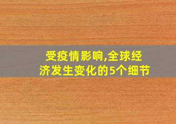 受疫情影响,全球经济发生变化的5个细节