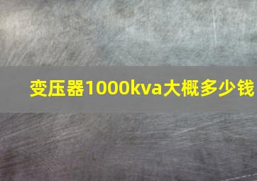 变压器1000kva大概多少钱