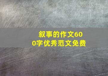 叙事的作文600字优秀范文免费