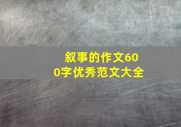 叙事的作文600字优秀范文大全