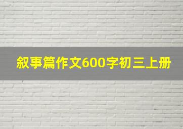 叙事篇作文600字初三上册