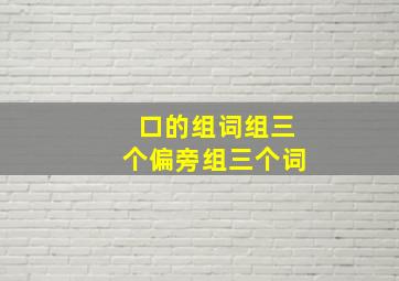 口的组词组三个偏旁组三个词