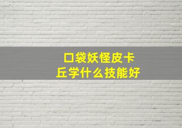 口袋妖怪皮卡丘学什么技能好