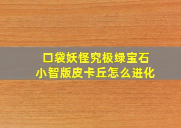 口袋妖怪究极绿宝石小智版皮卡丘怎么进化