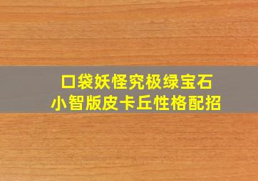 口袋妖怪究极绿宝石小智版皮卡丘性格配招