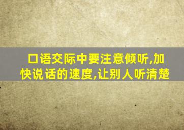 口语交际中要注意倾听,加快说话的速度,让别人听清楚