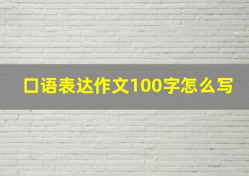 口语表达作文100字怎么写