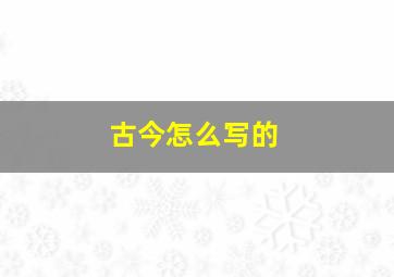 古今怎么写的