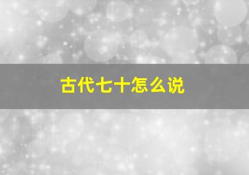 古代七十怎么说