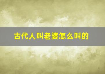 古代人叫老婆怎么叫的