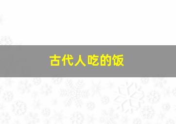 古代人吃的饭