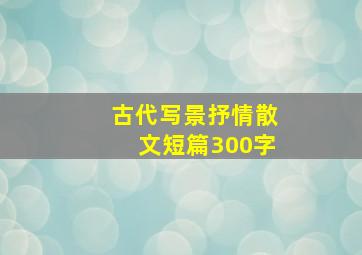 古代写景抒情散文短篇300字