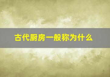 古代厨房一般称为什么