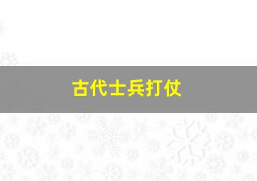 古代士兵打仗