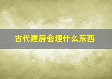 古代建房会埋什么东西