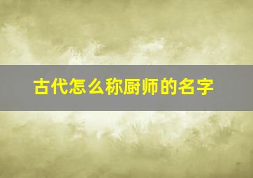 古代怎么称厨师的名字