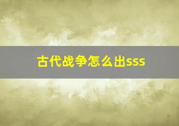 古代战争怎么出sss