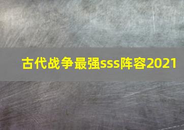 古代战争最强sss阵容2021