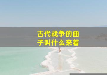 古代战争的曲子叫什么来着