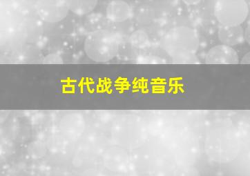 古代战争纯音乐