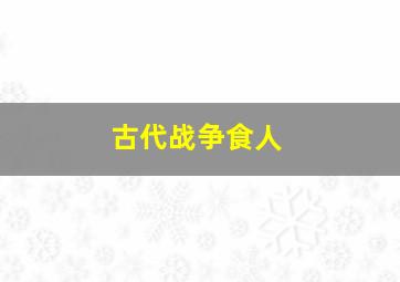 古代战争食人