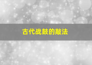 古代战鼓的敲法