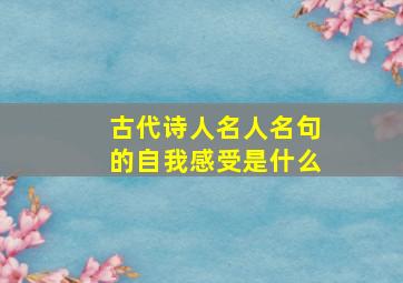 古代诗人名人名句的自我感受是什么