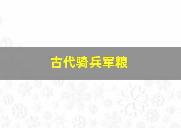 古代骑兵军粮