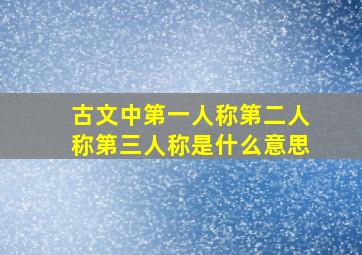 古文中第一人称第二人称第三人称是什么意思