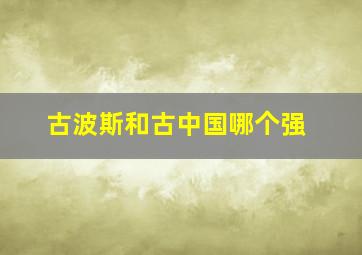 古波斯和古中国哪个强