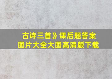 古诗三首》课后题答案图片大全大图高清版下载