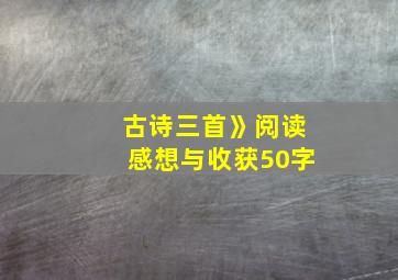 古诗三首》阅读感想与收获50字