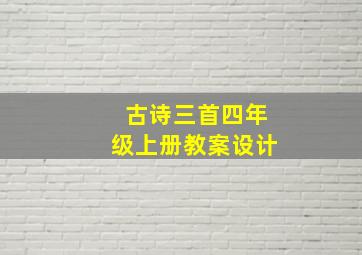 古诗三首四年级上册教案设计