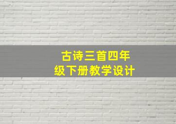 古诗三首四年级下册教学设计