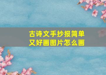 古诗文手抄报简单又好画图片怎么画