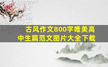 古风作文800字唯美高中生篇范文图片大全下载