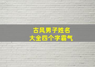 古风男子姓名大全四个字霸气