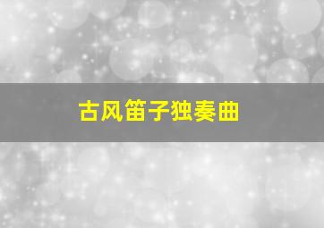 古风笛子独奏曲