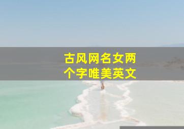 古风网名女两个字唯美英文