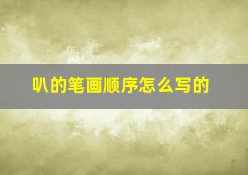 叭的笔画顺序怎么写的