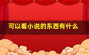 可以看小说的东西有什么