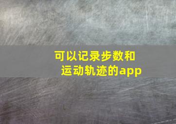 可以记录步数和运动轨迹的app