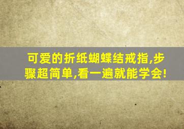 可爱的折纸蝴蝶结戒指,步骤超简单,看一遍就能学会!