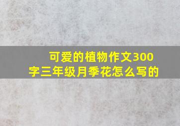 可爱的植物作文300字三年级月季花怎么写的