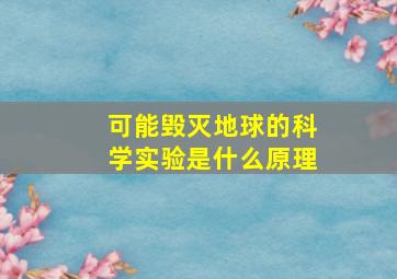 可能毁灭地球的科学实验是什么原理