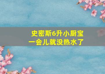 史密斯6升小厨宝一会儿就没热水了