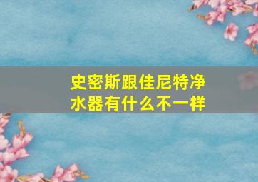 史密斯跟佳尼特净水器有什么不一样