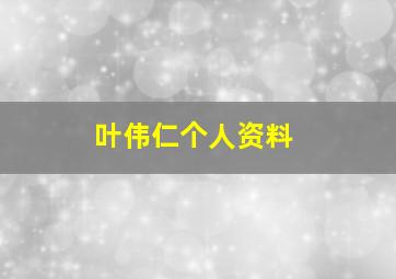 叶伟仁个人资料